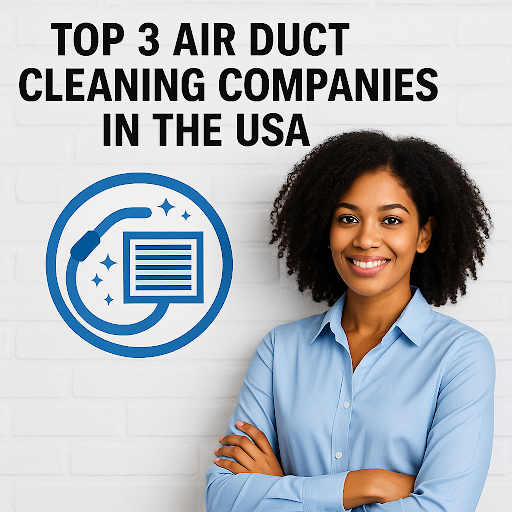 Top 3 Air Duct Cleaning Companies in the USA: Trusted Experts Backed by Experience